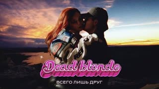 DEAD BLONDE - Всего лишь друг (Премьера клипа 2022)