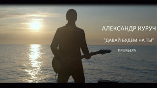 Александр Куруч - Давай будем на ты (Премьера клипа 2019)